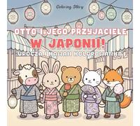OTTO i Przyjaciele w Japonii!: Urocza i Kawaii Kolorowanka dla Dorosłych i Nastolatków z Zabawnymi Postaciami Zwierząt Odkrywającymi Japońską Kulturę dla Odstresowania i Relaksu