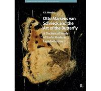 Otto Marseus van Schrieck and the Art of the Butterfly: A Technical Study of Early Modern Lepidochromy (Studies in Early Modernity in The Netherlands)