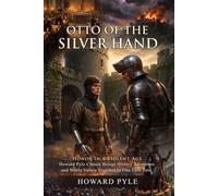 Otto of the Silver Hand: Classic Historical Fiction for All Generations: A Heartfelt Journey of Courage and Mercy - Illustrated with Biography and Commentary