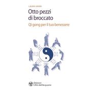 Otto pezzi di broccato. Qi gong per il tuo benessere (Salute&benessere)