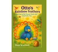 Otto’s Rainbow Feathers: Learning to Be Proud, Kind, and Colorfully You
