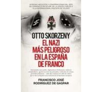 Otto Skorzeny. El Nazi Mas Peligroso En La España De Franco