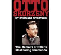 Otto Skorzeny: My Commando Operations: The Memoirs of Hitler’s Most Daring Commando (Schiffer Military History)