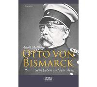 Otto von Bismarck a?? Sein Leben und sein Werk. Biographie by Adolf Matthias (2013-09-26)