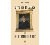 Otto von Bismarck und die deutsche Einheit