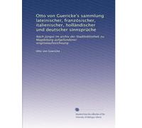 Otto von Guericke's sammlung lateinischer, französischer, italienischer, holländischer und deutscher sinnsprÃ1/4che: Nach jÃ1/4ngst im archiv der ... Magdeburg aufgefundener originalaufzeichnung