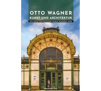 Otto Wagner Kunst und Architektur: Ein Architekturführer durch Wagners Wien (Meister der Architektur: Die Unverzichtbaren)