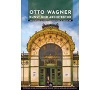 Otto Wagner Kunst und Architektur: Entdecken Sie die architektonische Eleganz Wiens im Ausklang der Monarchie (Meister der Architektur)