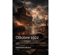 Ottobre 1922: La Marcia su Roma: cronaca di un colpo di Stato che divenne regime