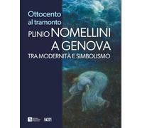 Ottocento al tramonto. Plinio Nomellini a Genova. Tra modernità e simbolismo