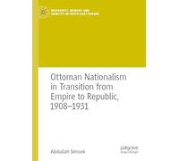 Ottoman Nationalism in Transition from Empire to Republic, 1908-1931 (Modernity, Memory and Identity in South-East Europe)