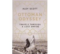Ottoman Odyssey: Travels through a Lost Empire: Shortlisted for the Stanford Dolman Travel Book of the Year Award