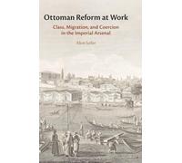 Ottoman Reform at Work: Class, Migration, and Coercion in the Imperial Arsenal