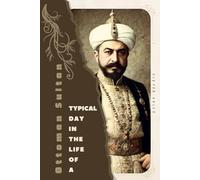 Ottoman Sultan: Typical Day in the Life of a