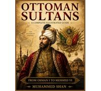 Ottoman Sultans - A Complete Illustrated Guide