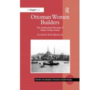 Ottoman Women Builders: The Architectural Patronage of Hadice Turhan Sultan (Women and Gender in the Early Modern World)