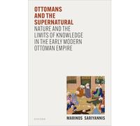 Ottomans and the Supernatural: Nature and the Limits of Knowledge in the Early Modern Ottoman Empire