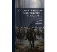Ottonis Et Rahewini Gesta Friderici I. Imperatoris...