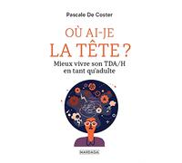 Où ai-je la tête ?: Mieux vivre son TDA/H en tant qu'adulte