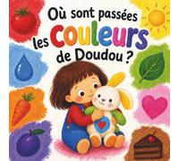 Où sont passées les couleurs de Doudou ?: Livre enfant bébé 2 ans pour apprendre les couleurs : livre des couleurs enfant 2 ans, histoire éducative et ... bébé fille ou garçon de 2 à 5 ans