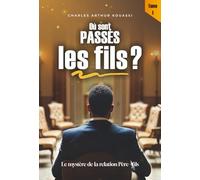 OU SONT PASSES LES FILS ?: LE MYSTERE DE LA RELATION PERE-FILS