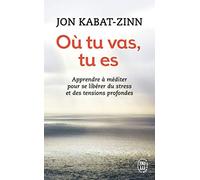 Où tu vas, tu es: Apprendre à méditer pour se libérer du stress et des tensions profondes