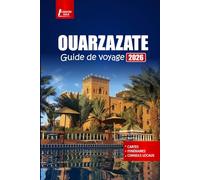 OUARZAZATE Guide de voyage 2026: Découvrez la porte du désert du Maroc avec des itinéraires, des aventures dans les montagnes de l'Atlas et des conseils sur la culture locale