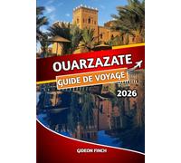 OUARZAZATE GUIDE DE VOYAGE 2026: Explorez la porte du désert du Maroc avec des conseils d'initiés, des itinéraires, des attractions incontournables, ... à petit budget et des aperçus culturels
