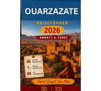 OUARZAZATE REISEFÜHRER 2026: Entdecken Sie Marokkos Desert Gateway mit Insider-Tipps, Reiserouten und Tagesausflügen Sehenswürdigkeiten, Ratschläge zu günstigen Reisen und kulturelle Einblicke