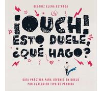 Ouch, Esto Duele: Guía Práctica para Jóvenes en Duelo por Cualquier Tipo de Pérdida