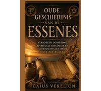 OUDE GESCHIEDENIS VAN DE ESSENES: VERBORGEN OORSPRONG, SPIRITUELE DISCIPLINE EN BLIJVENDE INVLOED VAN DE DODE ZEE-ROLLEN