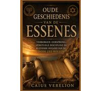 OUDE GESCHIEDENIS VAN DE ESSENES: VERBORGEN OORSPRONG, SPIRITUELE DISCIPLINE EN BLIJVENDE INVLOED VAN DE DODE ZEE-ROLLEN