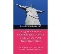 OUI, J’AI MA PLACE DANS L’ÉGLISE, COMME CHACUN DE NOUS "Todos, Todos, Todos": TÉMOIGNAGE D’UN CATHOLIQUE, DIVORCÉ, REMARIÉ, ENGAGÉ