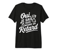 Oui, Je SAIS, Je Suis Encore en Retard Francés Tarde Camiseta Premium