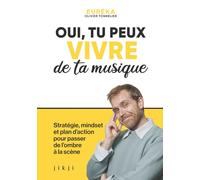 Oui, tu peux vivre de ta musique: Stratégie, mindset et plan d'action pour passer de l'ombre à la scène
