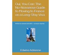 Oui, You Can: The No-Nonsense Guide to Moving to France on a Long-Stay Visa: Written by someone who did it - no lawyer required.