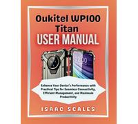 Oukitel WP100 Titan User Manual: Enhance Your Device’s Performance with Practical Tips for Seamless Connectivity, Efficient Management, and Maximum Productivity (iScales Tech Series)