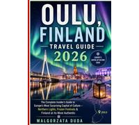 OULU, FINLAND TRAVEL GUIDE 2026: The Complete Insider's Guide to Europe's Most Surprising Capital of Culture - Northern Lights, Frozen Festivals & Finland at Its Most Authentic
