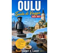 OULU Guía de viaje 2026-2027: Explora Oulu, la Capital Europea de la Cultura de Finlandia en 2026, con itinerarios, consejos de viaje, comida local, hoteles y excursiones de un día