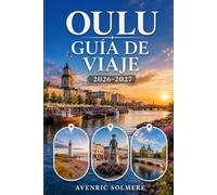 OULU Guía de viaje 2026-2027: Guía del viajero primerizo en la playa de Nallikari, comida ártica, cultura finlandesa, excursiones de un día, aventuras al aire libre e itinerarios fáciles de Oulu