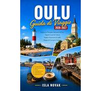 OULU Guida di viaggio 2026-2027: Esplora Oulu 2026, le Aurora Boreale, le attrazioni costiere, la cultura finlandese, il cibo locale, le avventure ... di un giorno e gli itinerari pronti all'uso.