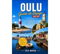 OULU Guide de voyage 2026-2027: Découvrez Oulu 2026, les aurores boréales, les attractions côtières, la culture finlandaise, la cuisine locale, les ... journée et les itinéraires prêts à l'emploi.