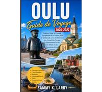 OULU Guide de voyage 2026-2027: Découvrez Oulu, la capitale européenne de la culture de la Finlande en 2026, avec des itinéraires, des conseils de ... des hôtels et des excursions d'une journée