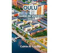 Oulu Guide de voyage 2026: Découvrez les aurores boréales, le soleil de minuit, la cuisine finlandaise, les itinéraires cyclables, les activités ... la plus fascinante de Finlande en 2026