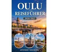 OULU Reiseführer 2026-2027: Ein Reiseführer für Erstreisende zum Nallikari-Strand, arktische Küche, finnische Kultur, Tagesausflüge, Outdoor-Abenteuer und einfache Oulu-Reiserouten