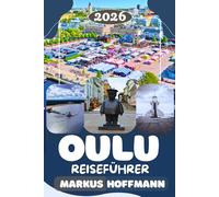 OULU REISEFÜHRER 2026: Die besten Sehenswürdigkeiten, Nordlichter, Winterabenteuer, Outdoor-Erlebnisse & Insider-Reisetipps in Nordfinnland