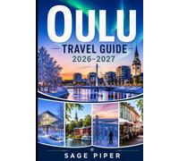 Oulu Travel Guide 2026-2027: Discover Arctic charm, northern lights, coastal scenery, hidden gems, family-friendly attractions, and unforgettable ... couples, families, and solo travelers