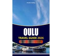 OULU TRAVEL GUIDE 2026-2027: Discover Finland's Northern Capital with Scenic Coastal Adventures, Cultural Landmarks, Outdoor Activities and Authentic Finnish Experiences