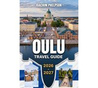 OULU TRAVEL GUIDE 2026-2027: European Capital of Culture, Arctic Nature, and the Air Guitar World Championships- Your Complete Guide to Northern Finland