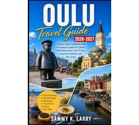 OULU Travel Guide 2026-2027: Explore Oulu, Finland’s 2026 European Capital of Culture, With Itineraries, Travel Tips, Local Food, Hotels, and Day Trips